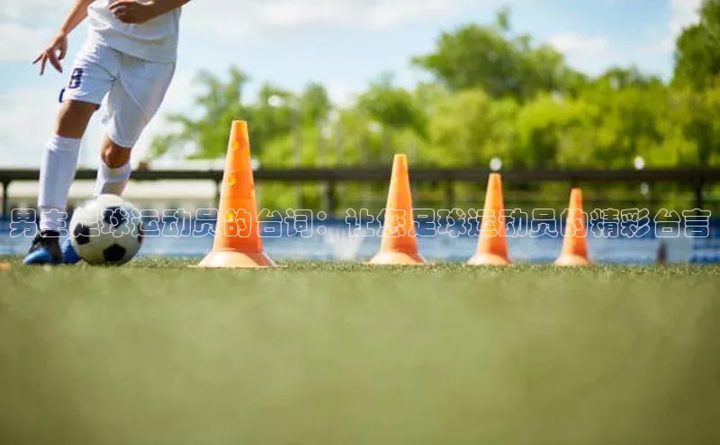 头玩官网登录入口华扬联众男主足球运动员的台词：让您足球运动员的精彩台言