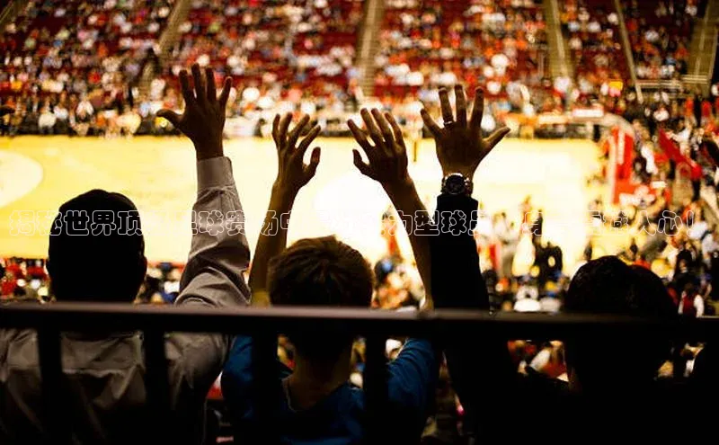 long8唯一官方网站登录头号玩家网易揭秘世界顶级足球赛场中最壮实力型球员，身高震撼人心！