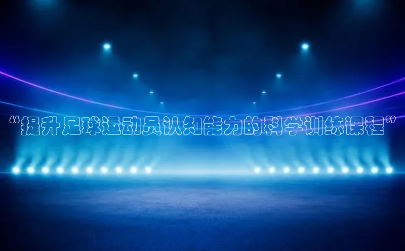 龙8国际电子平台携程“提升足球运动员认知能力的科学训练课程”