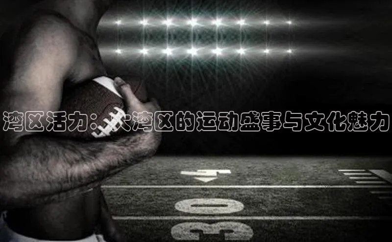 龙8官网地址百度安全社区湾区活力：大湾区的运动盛事与文化魅力