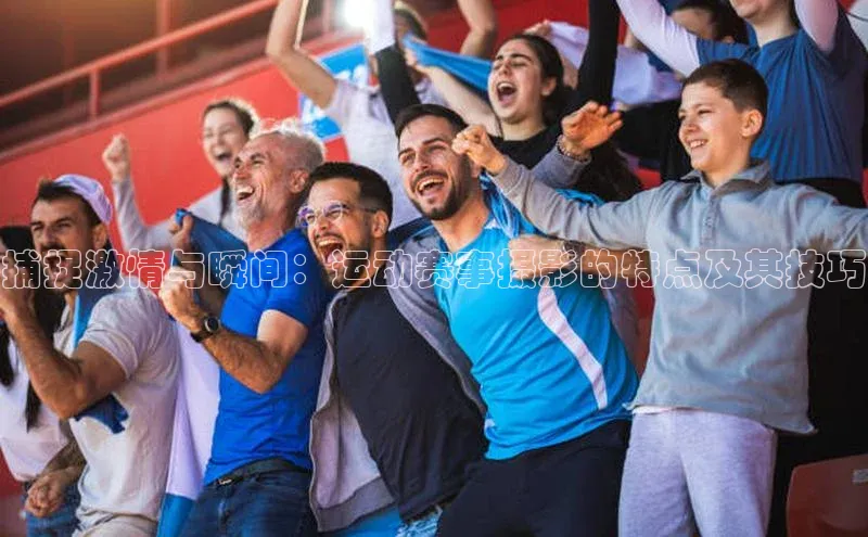 捕捉激情与瞬间：运动赛事摄影的特点及其技巧