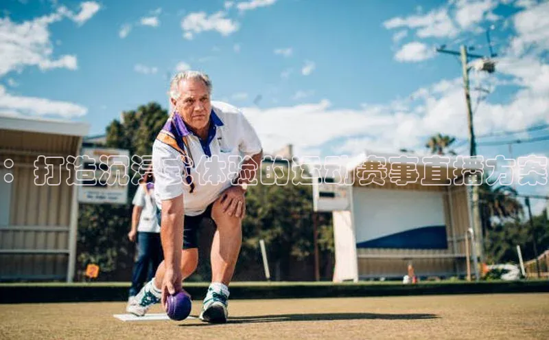 ：打造沉浸式体验的运动赛事直播方案