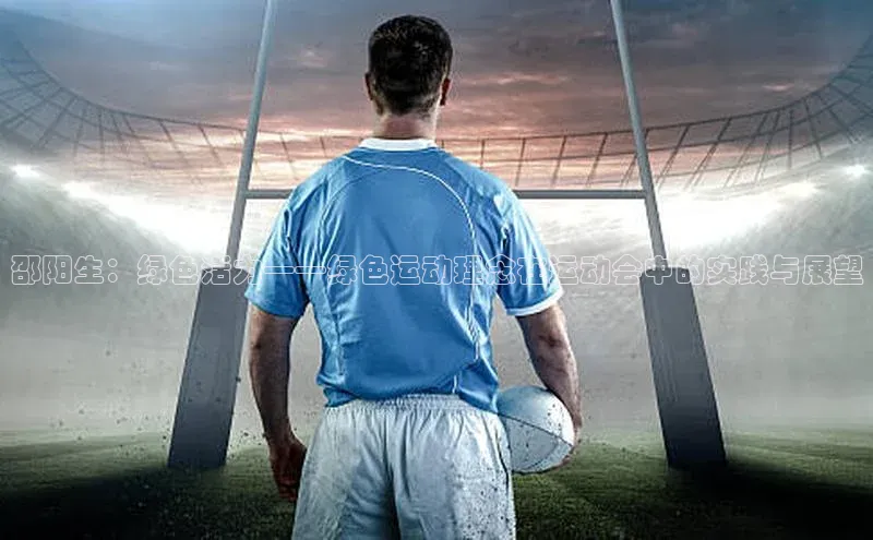 邵阳生：绿色活力——绿色运动理念在运动会中的实践与展望