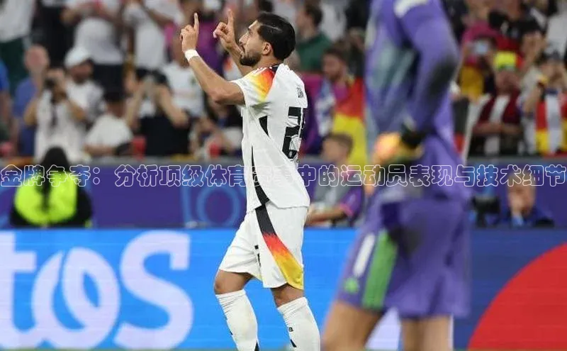 金牌争夺：分析顶级体育赛事中的运动员表现与技术细节
