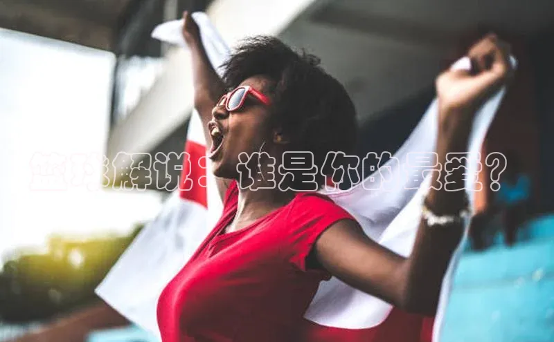 篮球解说：谁是你的最爱？