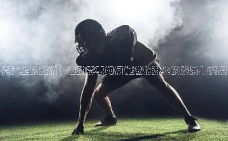 赛道上的激情：运动赛事如何促进旅游业的发展与繁荣
