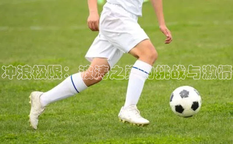 冲浪极限：波涛之巅的挑战与激情