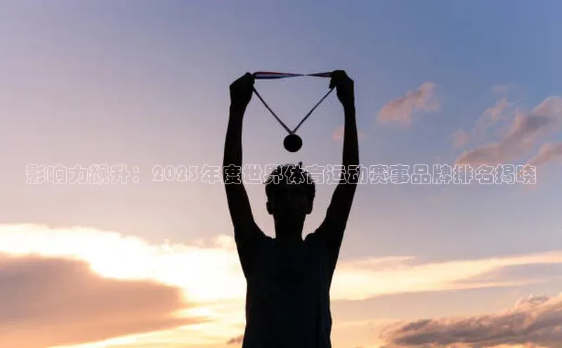 影响力飙升：2023年度世界体育运动赛事品牌排名揭晓