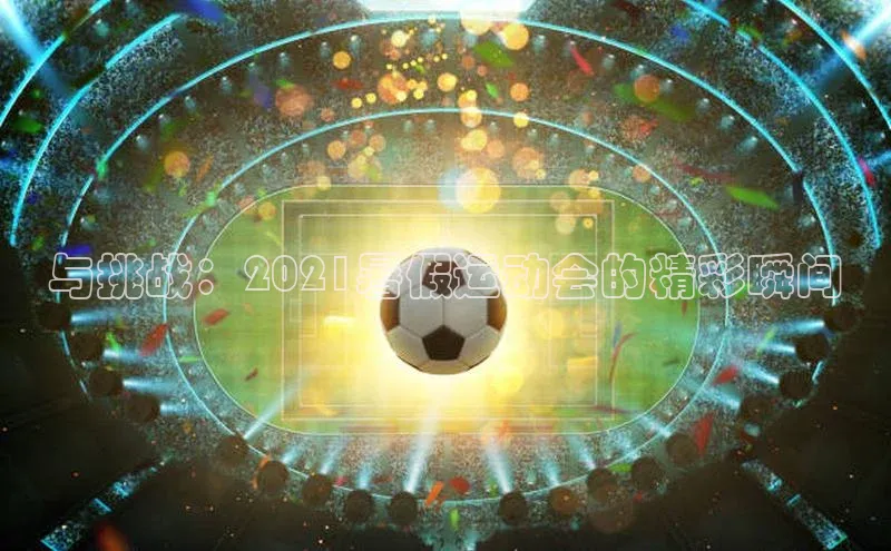 与挑战：2021暑假运动会的精彩瞬间