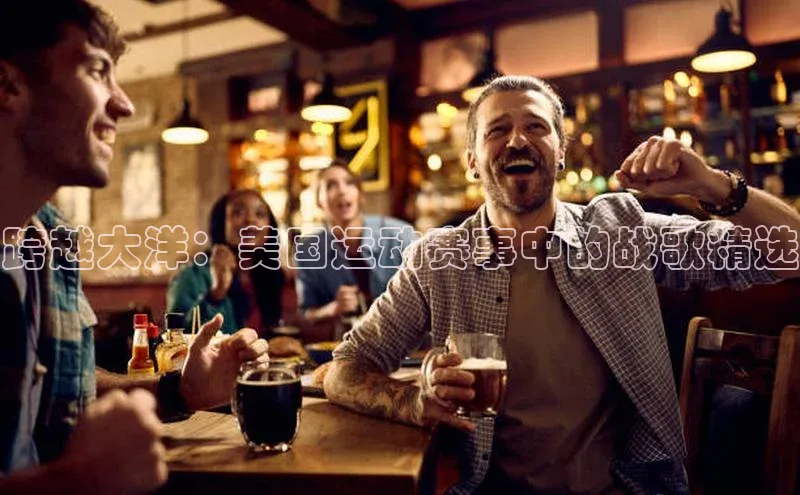 跨越大洋：美国运动赛事中的战歌精选