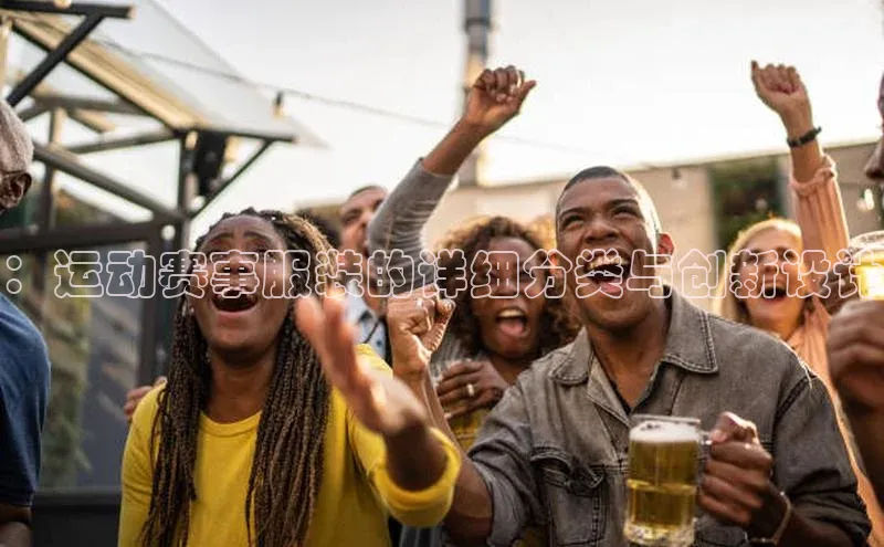 ：运动赛事服装的详细分类与创新设计
